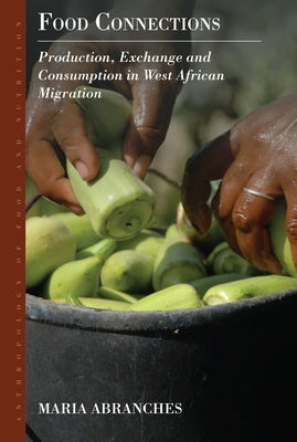 Food Connections: Production, Exchange and Consumption in West African Migration by Abranches, Maria