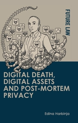 Digital Death, Digital Assets and Post-Mortem Privacy by Harbinja, Edina