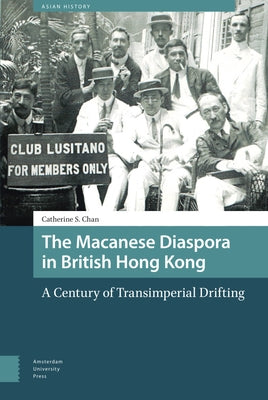 The Macanese Diaspora in British Hong Kong: A Century of Transimperial Drifting by Chan, Catherine S.