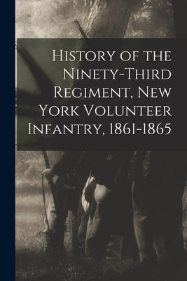 History of the Ninety-Third Regiment, New York Volunteer Infantry, 1861-1865 by Anonymous