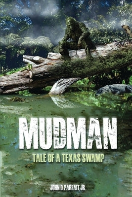 Mudman: Tale of a Texas Swamp by Parfait, John D., Jr.