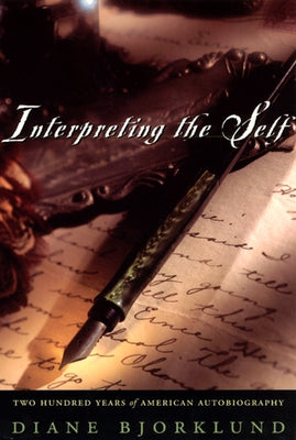 Interpreting the Self: Two Hundred Years of American Autobiography by Bjorklund, Diane