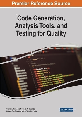Code Generation, Analysis Tools, and Testing for Quality by Alexandre Peixoto de Queirós, Ricardo