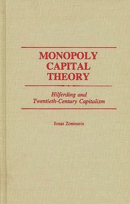 Monopoly Capital Theory: Hilferding and Twentieth-Century Capitalism by Zoninsein, Jonas