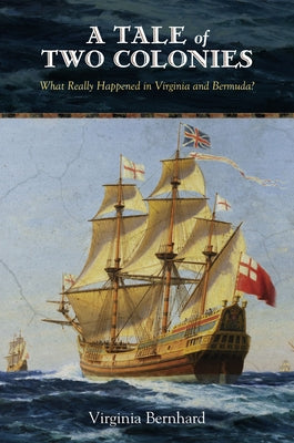 A Tale of Two Colonies: What Really Happened in Virginia and Bermuda? by Bernhard, Virginia