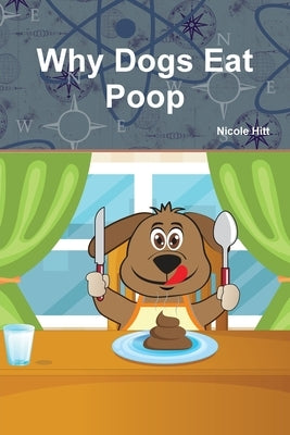 Why Dogs Eat Poop by Hitt, Nicole