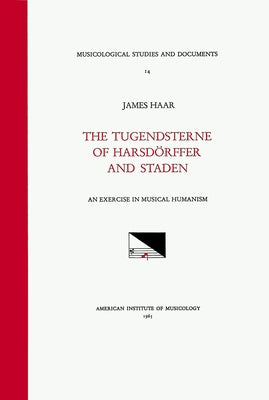 Msd 14 James Haar, the Tugendsterne of Harsdörffer (1607-1658) and Staden (1607-1655). an Exercise in Musical Humanism: Volume 14 by Haar, James