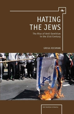 Hating the Jews: The Rise of Antisemitism in the 21st Century by Rickman, Gregg