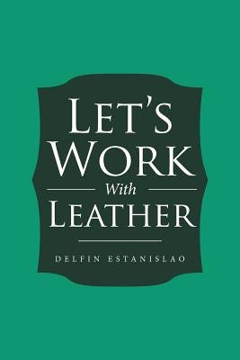 Let's Work With Leather by Estanislao, Delfin