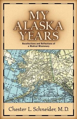 My Alaska Years by Schneider, Chester L.