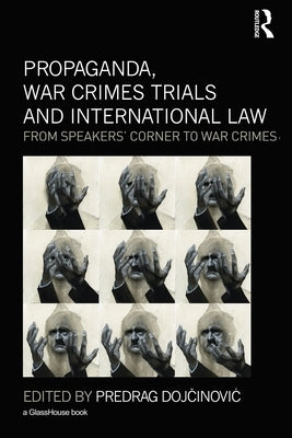 Propaganda, War Crimes Trials and International Law: From Speakers' Corner to War Crimes by Dojcinovic, Predrag
