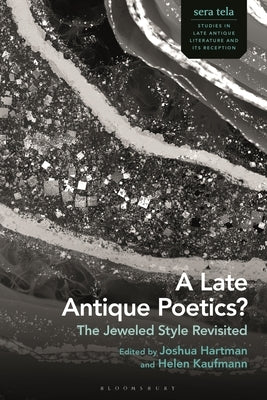 A Late Antique Poetics?: The Jeweled Style Revisited by Hartman, Joshua