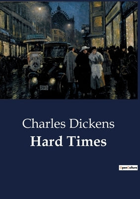 Hard Times: The Industrial Struggles and Social Realities of Victorian England by Dickens, Charles