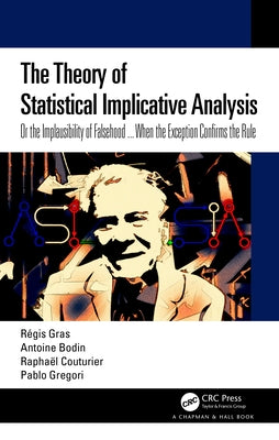 The Theory of Statistical Implicative Analysis: Or the Implausibility of Falsehood ... When the Exception Confirms the Rule by Gras, Régis