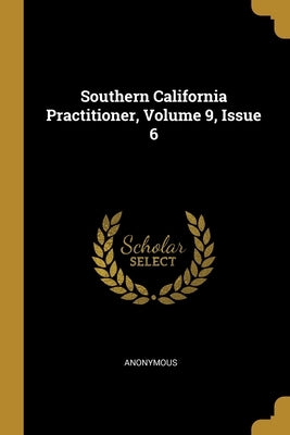 Southern California Practitioner, Volume 9, Issue 6 by Anonymous