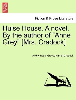 Hulse House. a Novel. by the Author of "Anne Grey" [Mrs. Cradock] by Anonymous