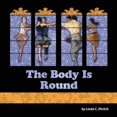 The Body Is Round by Ehrlich, Linda C.