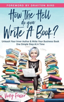 How the Hell Do You Write a Book?: Unleash your inner author & write your book one simple step at a time by Fraser, Vicky