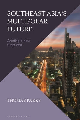 Southeast Asia's Multipolar Future: Averting a New Cold War by Parks, Thomas