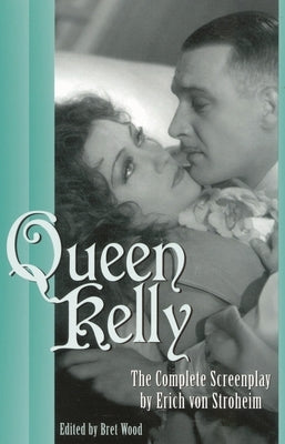 Queen Kelly: The Complete Screenplay by Erich Von Stroheim by Wood, Bret