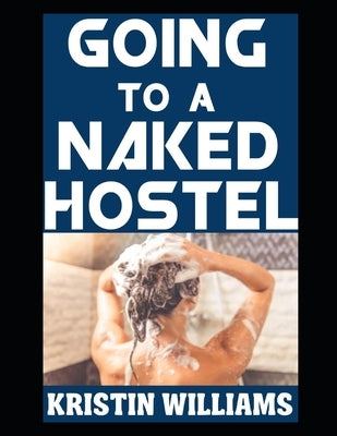 Going To a Naked Hostel: My Top Pieces of Advice For Staying at a Hostel Where You Can Be Nude! by Williams, Kristin