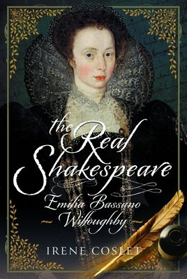 The Real Shakespeare: Emilia Bassano Willoughby by Coslet, Irene