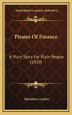 Pirates Of Finance: A Plain Story For Plain People (1920) by Cocheu, Theodore
