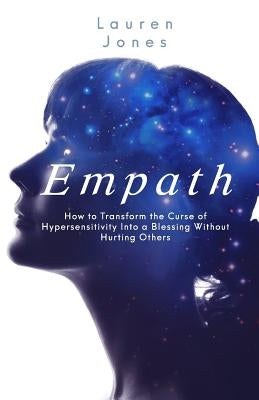 Empath: How to Transform the Curse of Hypersensitivity Into a Blessing Without Hurting Others by Jones, Lauren