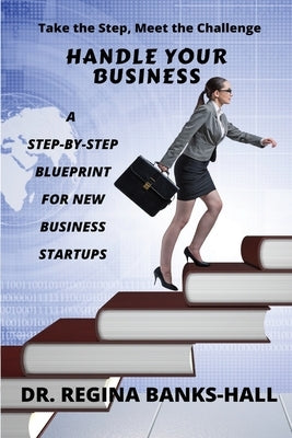 Handle Your Business: A Step-by-Step Blueprint for New Business Startups by Banks-Hall, Regina