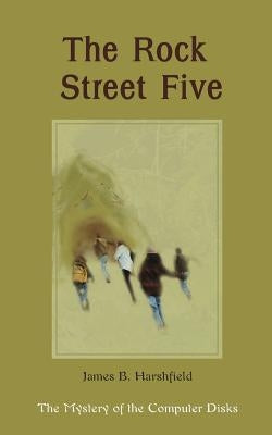 The Rock Street Five: The Mystery of the Computer Disks by Harshfield, James B.