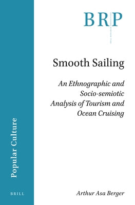 Smooth Sailing: An Ethnographic and Socio-Semiotic Analysis of Tourism and Ocean Cruising by Berger, Arthur Asa