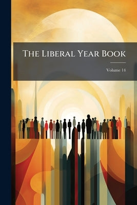 The Liberal Year Book; Volume 14 by Anonymous