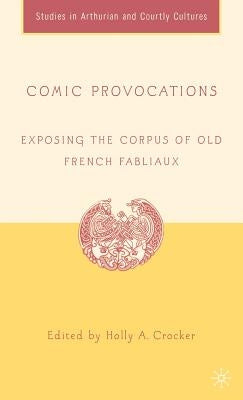 Comic Provocations: Exposing the Corpus of Old French Fabliaux by Crocker, H.