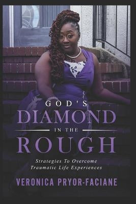 God's Diamond In The Rough: Strategies To Overcome Traumatic Life Experiences by Warren, C. H.
