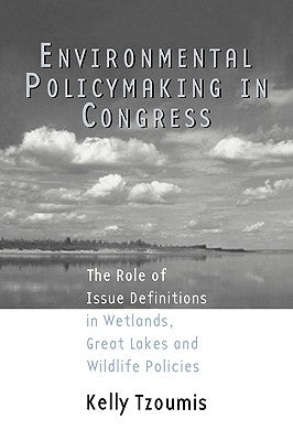 Environmental Policymaking in Congress: Issue Definitions in Wetlands, Great Lakes and Wildlife Policies by Tzoumis, Kelly
