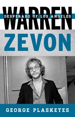 Warren Zevon: Desperado of Los Angeles by Plasketes, George