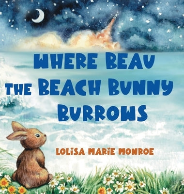 Where Beau the Beach Bunny Burrows: A Beachside Bunny Journey on Florida's Space Coast by Monroe, Lolisa Marie