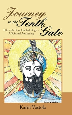 Journey to the Tenth Gate: Life with Guru Gobind Singh - a Spiritual Awakening by Vastola, Karin
