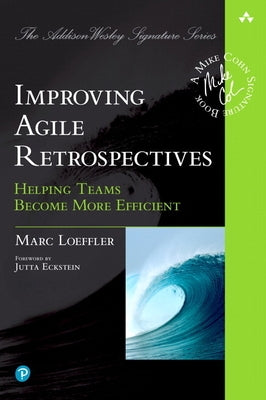 Improving Agile Retrospectives: Helping Teams Become More Efficient by Loeffler, Marc