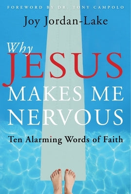 Why Jesus Makes Me Nervous: Ten Alarming Words of Faith by Jordan-Lake, Joy