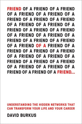 Friend of a Friend . . .: Understanding the Hidden Networks That Can Transform Your Life and Your Career by Burkus, David