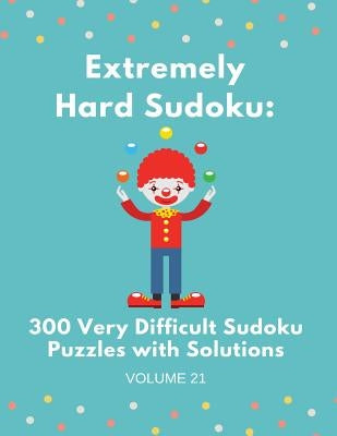 Extremely Hard Sudoku: 300 Very Difficult Sudoku Puzzles with Solutions: Volume 21 by Bean, Rebecca