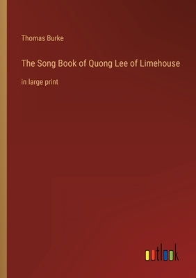 The Song Book of Quong Lee of Limehouse: in large print by Burke, Thomas