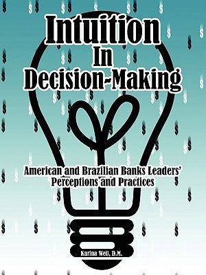 Intuition in Decision-Making: American and Brazilian Banks Leaders' Perceptions and Practices by Weil D. M., Karina