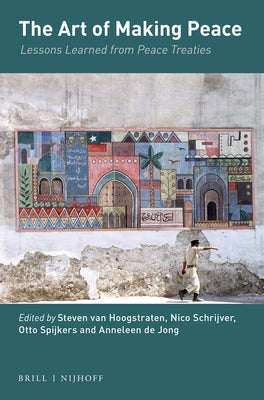 The Art of Making Peace: Lessons Learned from Peace Treaties by Van Hoogstraten, Steven