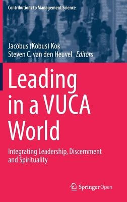 Leading in a Vuca World: Integrating Leadership, Discernment and Spirituality by Kok