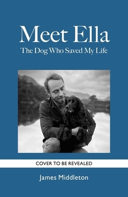 Meet Ella: The Dog Who Saved My Life by Middleton, James
