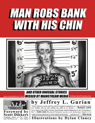 Man Robs Bank With His Chin: And Other Unusual Stories Missed By Mainstream Media by Gurian, Jeffrey L.