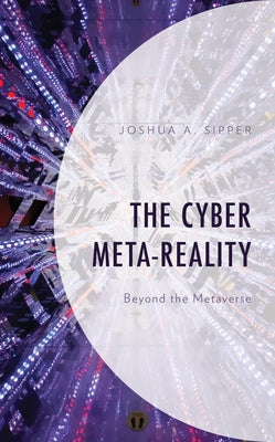 The Cyber Meta-Reality: Beyond the Metaverse by Sipper, Joshua a.