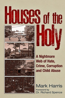 Houses of the Holy: A Nightmare Web of Hate, Crime, Corruption and Child Abuse by Harris, Mark C.